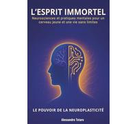 L’Esprit immortel - Le Pouvoir de la Neuroplasticité: Neurosciences et pratiques mentales pour un cerveau jeune et une vie sans limites: 6 (Le Code de la Longévité)