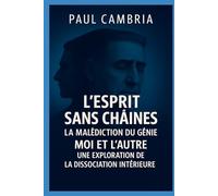 L’Esprit Sans Chaînes : La Malédiction du Génie: Moi et l’Autre : Une Exploration de la Dissociation Intérieure