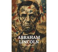 L’essentiel de la vie d’Abraham Lincoln - Une biographie: Découvrez comment un enfant né dans la pauvreté est devenu le président qui a transformé l’Amérique