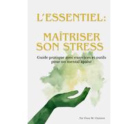 L’Essentiel : Maîtriser son stress: Guide pratique avec exercices et outils pour un mental apaisé
