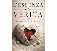 L' Essenza è la Verità: Pezzi del mio cuore