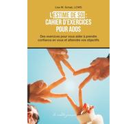 L’estime de soi: cahier d’exercices pour ados - Des exercices pour vous aider à prendre confiance en vous et atteindre vos objectifs