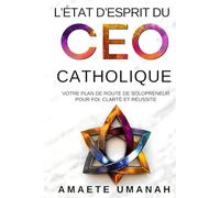 L’état d’esprit du CEO catholique: Votre plan de route de solopreneur pour foi, clarté et réussite