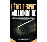 L’état d’esprit millionnaire: Découvrez les secrets et les habitudes des riches avec des techniques éprouvées pour atteindre la liberté financière, un succès durable, manifester l’argent