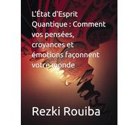 L’État d’Esprit Quantique : Comment vos pensées, croyances et émotions façonnent votre monde (The Quantum Living Series)