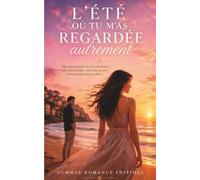 L’été où tu m’as regardée autrement, À Belle Plage, une romance feel good d’été entre convenances et vérité du cœur: Une Romance d’été de seconde ... tendres et intensément sentimentales)