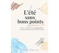 L’été sans bons points: Petit cahier de vacances / désobéissances pour bonne élève fatiguée