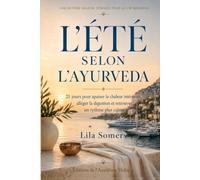 L’ÉTÉ SELON L’AYURVEDA: 21 jours pour apaiser la chaleur intérieure, alléger la digestion et retrouver un rythme plus calme (Sagesse Védique pour la Vie Moderne)