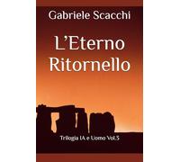 L’Eterno Ritornello: Trilogia IA e Uomo Vol.3 (Trilogia: Ia ed Essere Umano)