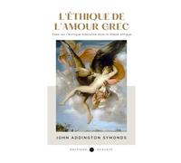 L’Éthique de l’amour grec (Traduit): Essai sur l’érotique masculine dans la Grèce antique