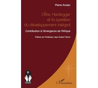 L’Etre, Heidegger et la question du développement intégral: Contribution à l’émergence de l’Afrique (Croire Et Savoir En Afrique)