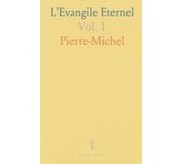 L’Evangile Eternel: Démontrant la Création du Ciel, la Préexistence de l’Homme, l’Origine Et la Raison de Tous les Cultes