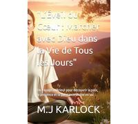 "L’Éveil du Cœur : Marcher avec Dieu dans la Vie de Tous les Jours": Un voyage intérieur pour découvrir la paix, la présence et la puissance divine en soi