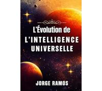 L’ÉVOLUTION DE L’INTELLIGENCE UNIVERSELLE: Quand l’Infini a Appris à Évoluer (LES MYSTÈRES DE LA CONSCIENCE UNIVERSELLE)