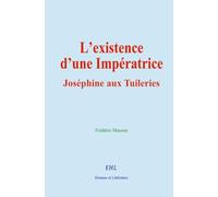 L’existence d’une Impératrice: Joséphine aux Tuileries