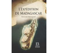 L’Expédition de Madagascar: Récit historique de la campagne française à Madagascar au XIXᵉ siècle - Témoignage du médecin militaire Édouard Hocquard