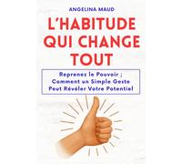L’Habitude qui Change Tout: Reprenez le Pouvoir ; Comment un Simple Geste Peut Révéler Votre Potentiel