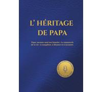 L’HÉRITAGE DE PAPA: Papa, raconte-moi ton histoire : Le manuscrit de ta vie : à compléter, à illustrer et à raconter. (HÉRITAGE ÉTERNEL)