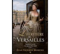 L´HÉRITIÈRE DE VERSAILLES: Passions et secrets à la cour du Roi-Soleil