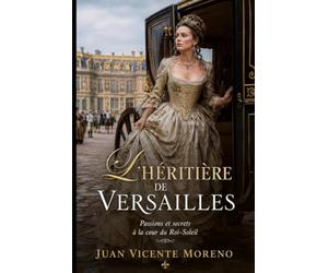 L´HÉRITIÈRE DE VERSAILLES: Passions et secrets à la cour du Roi-Soleil (Roman historique sombre amor interdit suspense aristocratie en France)