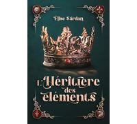 L’héritière des éléments: Deux mondes en danger. Une seule reine pour les sauver.