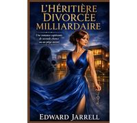 L’Héritière Milliardaire Divorcée: Une romance captivante de seconde chance… ou un piège mortel
