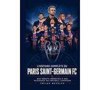 L’Histoire Complète Du Paris Saint-Germain FC: Des débuts modestes à une puissance du football européen