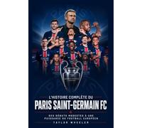L’Histoire Complète Du Paris Saint-Germain FC: Des débuts modestes à une puissance du football européen