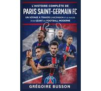 L’Histoire complète du Paris Saint-Germain FC: Un voyage à travers l’ascension et le succès d’un géant du football moderne