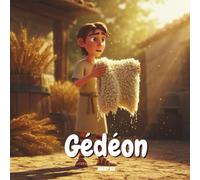 L’Histoire de Gédéon - Le Petit Héros au Cœur Courageux: Un récit biblique illustré pour enfants - Apprendre le courage, la confiance et la foi en Dieu