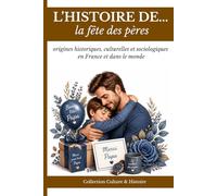 L’histoire de la fête des pères : origines et évolution d’une tradition en France et dans le monde: la fête des pères : origines historiques, culturelles et sociologiques en France et dans le monde