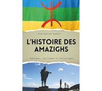 L’Histoire des Amazighs: Racines, Cultures et Mutations (La Série Amazighe : Histoire, Culture et Héritage)