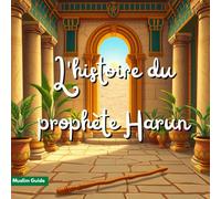 L’histoire du prophète Harun: Le frère et soutien de Musa face au Pharaon