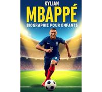 L’Histoire Inspirante de Kylian Mbappé: Sa Vie, Sa Carrière de Footballeur et Son Rêve de Briller