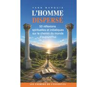 L’homme dispersé: 50 réflexions spirituelles et initiatiques sur le chemin du monde d’aujourd’hui (Les chemins de l'essentiel)