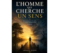 L’HOMME QUI CHERCHE UN SENS: De la naissance à la mort, le voyage intérieur d'une existence