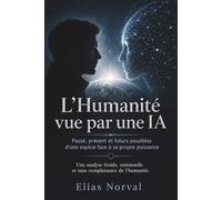 L’Humanité vue par une IA: Passé, présent et futurs possibles d’une espèce face à sa propre puissance