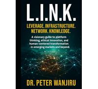 L.I.N.K. - Leverage. Infrastructure. Network. Knowledge.: A visionary guide to building ethical, scalable, human-centered innovation for the world of tomorrow. (Technology and AI)