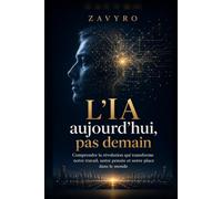 L’IA aujourd’hui, pas demain: Comprendre la révolution qui transforme notre travail, notre pensée et notre place dans le monde