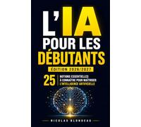 L’IA pour les Débutants | Édition 2026/2027: Les 25 Notions Essentielles à Connaître pour Maîtriser l’Intelligence Artificielle Sans Être un Expert | ... Artificielle | ChatGPT, Claude, Gemini