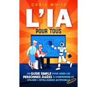 L’IA pour tous: Un guide simple pour aider les personnes âgées à comprendre et utiliser L'intelligence artificielle
