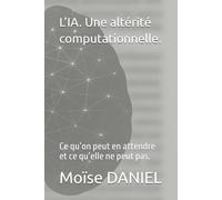 L’IA. Une altérité computationnelle.: Ce qu’on peut en attendre et ce qu’elle ne peut pas.
