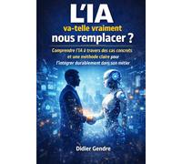 L’IA va-t-elle vraiment nous remplacer ?: Comprendre l’IA à travers des cas concrets et une méthode claire pour l’intégrer durablement dans son métier ... tout faits et inadaptés à vos besoins)