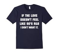 (L) If The Love Doesnt Feel Like 90s R&B I Don't Want It T Shirt-Father's Day