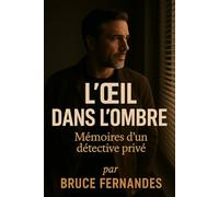 L’Œil dans l’ombre: Confidences d’un détective privé - 25 ans de vérités, de filatures et de silences