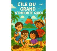 L’île du Grand N’importe Quoi: Une aventure drôle, piégée et pleine de rebondissements (roman pour enfants 8-10 ans)