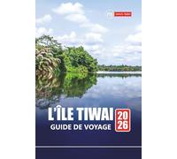 L’ÎLE TIWAI GUIDE DE VOYAGE 2026: Explorez les joyaux cachés de la Sierra Leone avec des itinéraires, des cartes, des circuits d'aventure et des informations locales