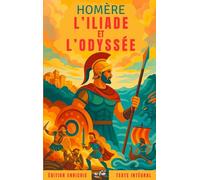 L’Iliade et L’Odyssée - Homère - Édition complète et enrichie: Avec préface, biographie, résumés et analyses, et documents d’archive