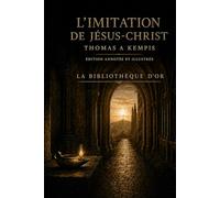 L’Imitation de Jésus-Christ (Édition annotée et illustrée) (La Bibliothèque d’Or)