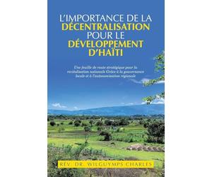 L’importance de la décentralisation pour le développement d’Haïti: Une feuille de route stratégique pour la revitalisation nationale Grâce à la gouvernance locale et à l’autonomisation régionale